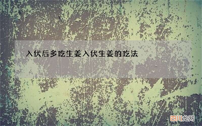入伏后多吃生姜 入伏生姜的吃法