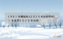 1951年属兔的人2020年运势男命 51年兔男2020年运程