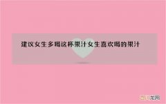 建议女生多喝这杯果汁 女生喜欢喝的果汁