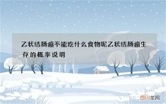 乙状结肠癌不能吃什么食物呢 乙状结肠癌生存的概率说明