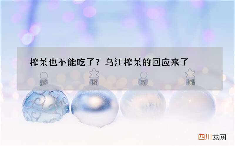 榨菜也不能吃了？乌江榨菜的回应来了
