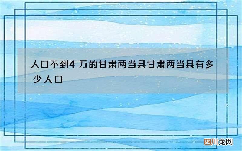 人口不到4万的甘肃两当县 甘肃两当县有多少人口