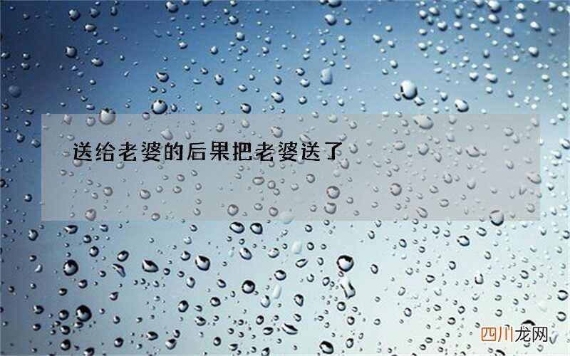 送给老婆的后果 把老婆送了