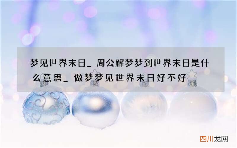 梦见世界末日_周公解梦梦到世界末日是什么意思_做梦梦见世界末日好不好