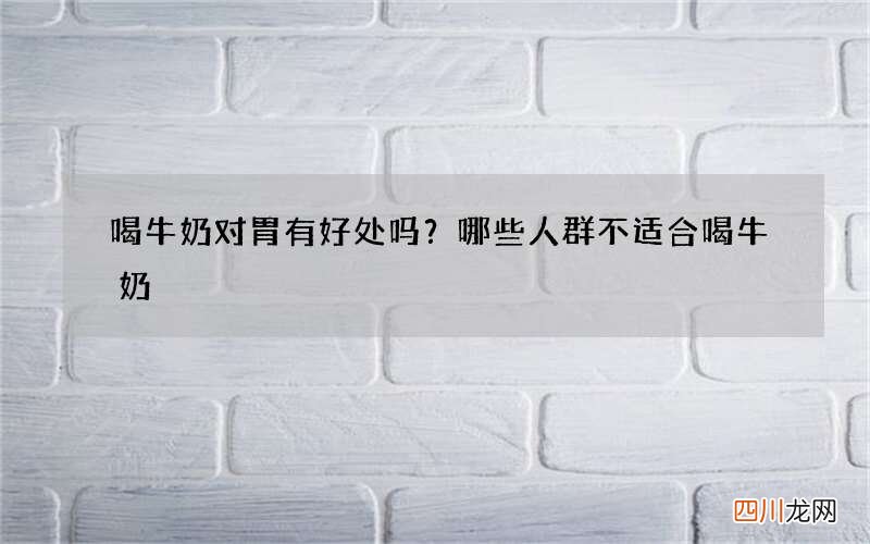 喝牛奶对胃有好处吗？哪些人群不适合喝牛奶