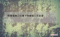 特朗普的三任妻子 特朗普三任老婆