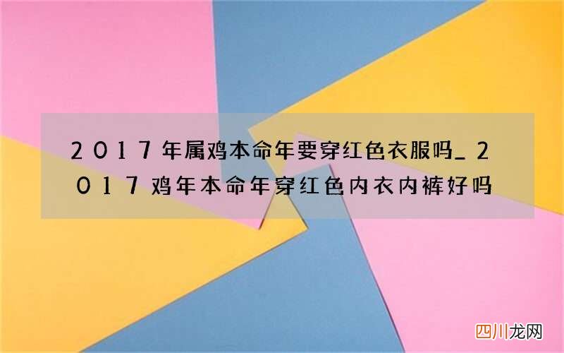 2017年属鸡本命年要穿红色衣服吗_2017鸡年本命年穿红色内衣内裤好吗