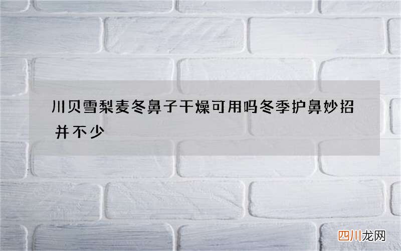 川贝雪梨麦冬鼻子干燥可用吗 冬季护鼻妙招并不少