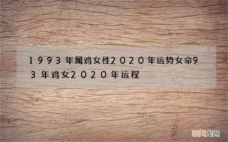 1993年属鸡女性2020年运势女命 93年鸡女2020年运程