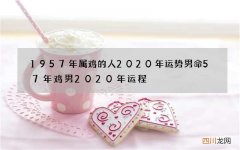 1957年属鸡的人2020年运势男命 57年鸡男2020年运程
