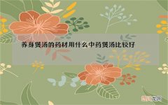 养身煲汤的药材 用什么中药煲汤比较好