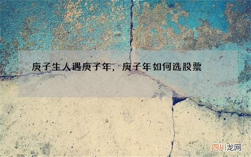 庚子生人遇庚子年，庚子年如何选股票