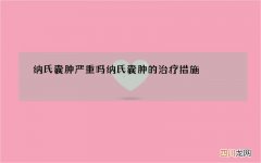纳氏囊肿严重吗 纳氏囊肿的治疗措施
