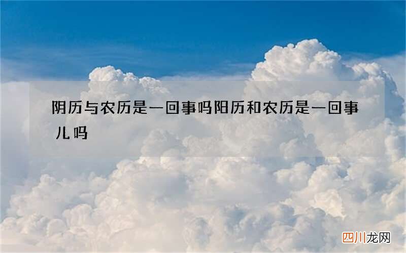 阴历与农历是一回事吗 阳历和农历是一回事儿吗