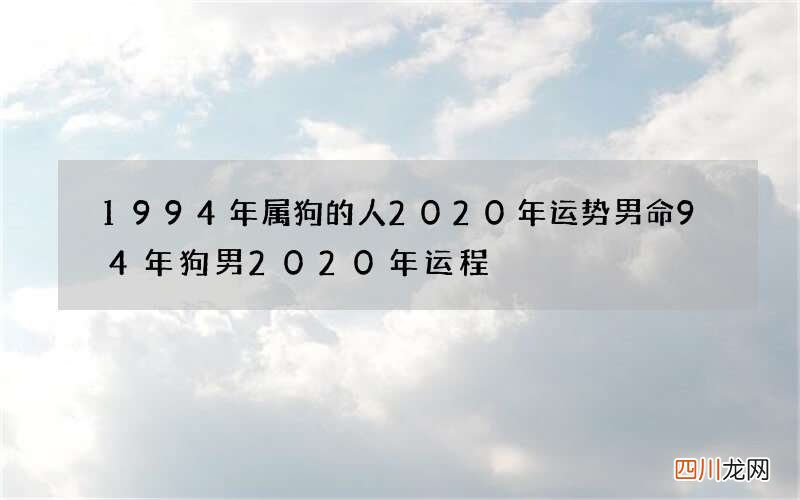 1994年属狗的人2020年运势男命 94年狗男2020年运程