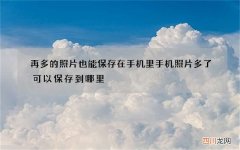 再多的照片也能保存在手机里 手机照片多了可以保存到哪里