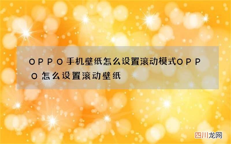 OPPO手机壁纸怎么设置滚动模式 OPPO怎么设置滚动壁纸