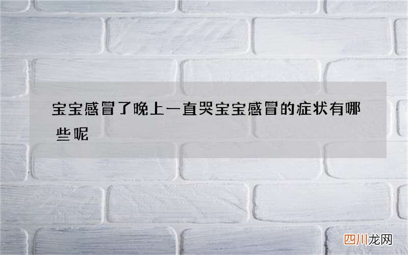 宝宝感冒了晚上一直哭 宝宝感冒的症状有哪些呢