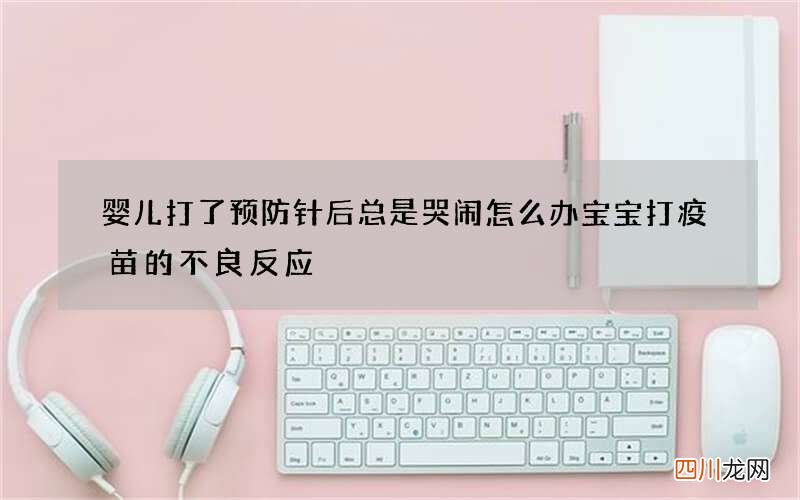 婴儿打了预防针后总是哭闹怎么办 宝宝打疫苗的不良反应