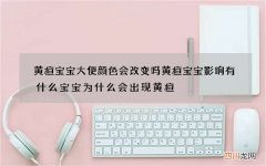 黄疸宝宝大便颜色会改变吗 黄疸宝宝影响有什么宝宝为什么会出现黄疸