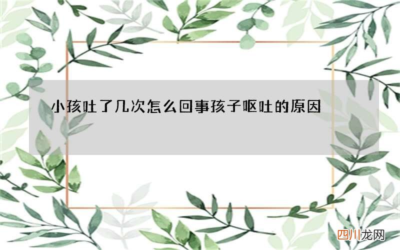 小孩吐了几次怎么回事 孩子呕吐的原因