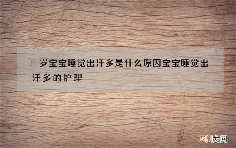 三岁宝宝睡觉出汗多是什么原因 宝宝睡觉出汗多的护理