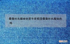 桑蚕丝衣服掉色是不是假货 桑蚕丝衣服掉色吗