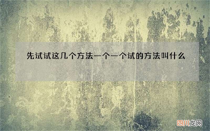 先试试这几个方法 一个一个试的方法叫什么