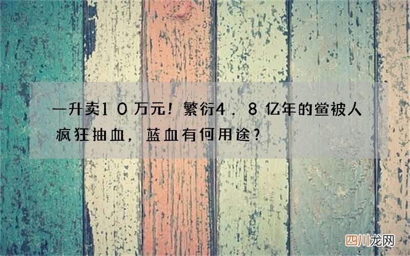 一升卖10万元！繁衍4.8亿年的鲎被人疯狂抽血，蓝血有何用途？