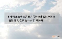 6个月宝宝半夜突然大哭肠绞痛怎么办 肠绞痛是什么症状有什么如何护理