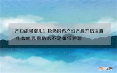 产妇能喝婴儿1段奶粉吗 产妇产后开奶注意什么哺乳期奶水不足如何护理