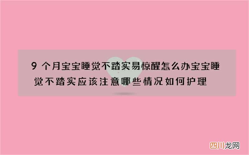 9个月宝宝睡觉不踏实易惊醒怎么办 宝宝睡觉不踏实应该注意哪些情况如何护理