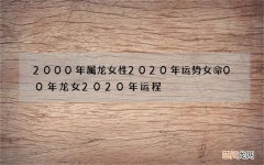 2000年属龙女性2020年运势女命 00年龙女2020年运程