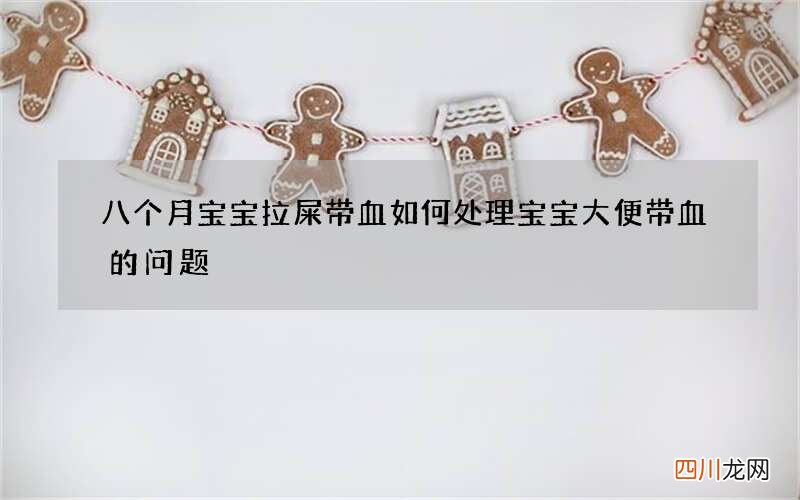 八个月宝宝拉屎带血 如何处理宝宝大便带血的问题