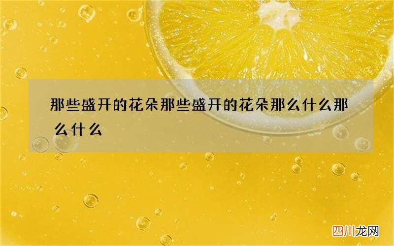 那些盛开的花朵 那些盛开的花朵那么什么那么什么