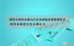 即热式电热水器为什么市场接受度低 即热式电热水器差价怎么那么大