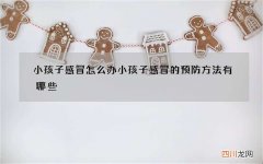 小孩子感冒怎么办 小孩子感冒的预防方法有哪些