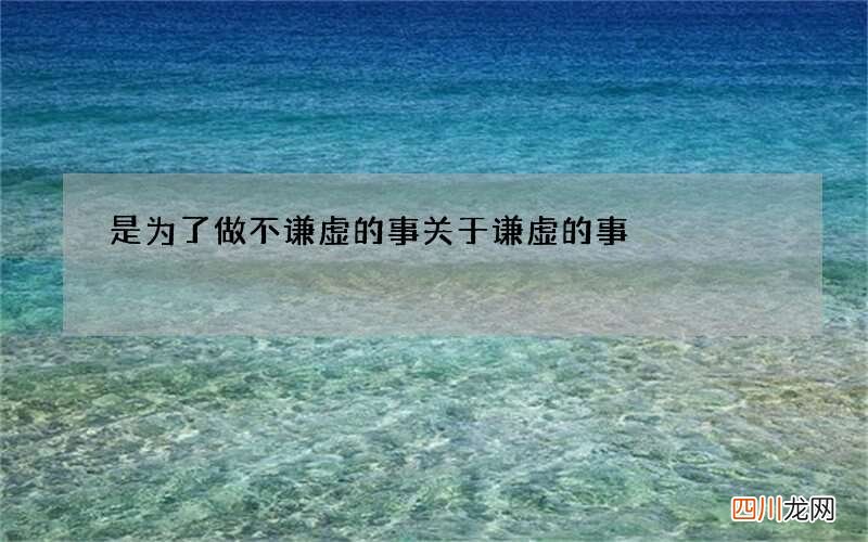 是为了做不谦虚的事 关于谦虚的事