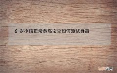 6岁小孩正常身高 宝宝如何测试身高