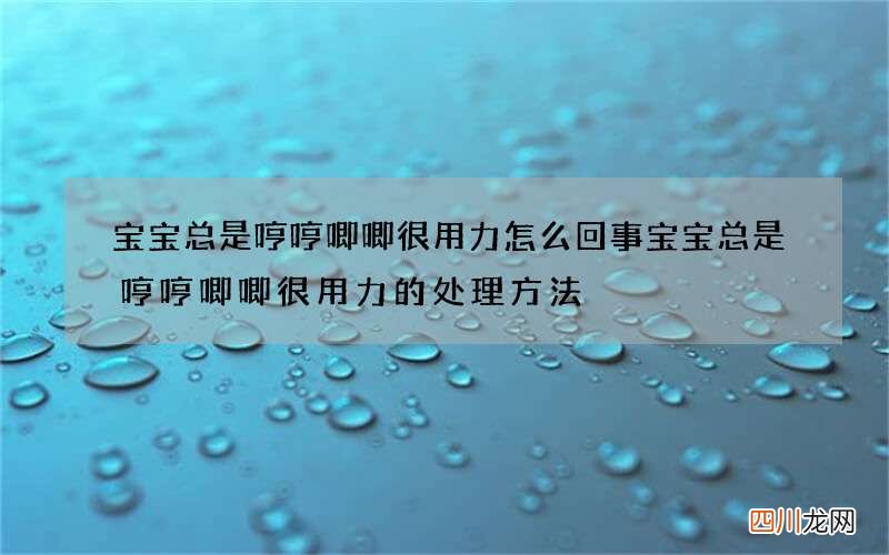 宝宝总是哼哼唧唧很用力怎么回事 宝宝总是哼哼唧唧很用力的处理方法