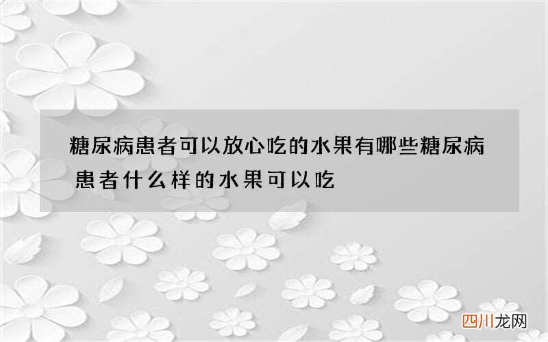 糖尿病患者可以放心吃的水果有哪些 糖尿病患者什么样的水果可以吃