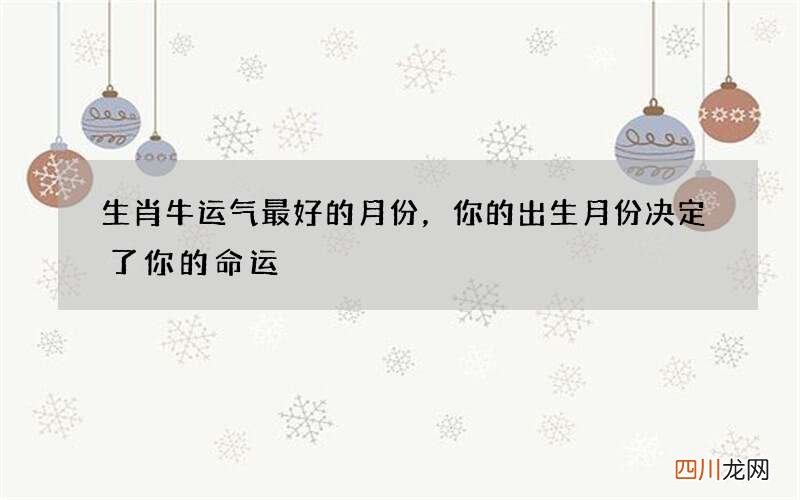 生肖牛运气最好的月份，你的出生月份决定了你的命运