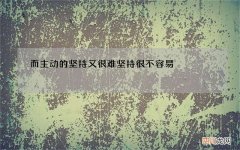 而主动的坚持又很难 坚持很不容易