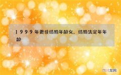 1999年更佳结婚年龄女，结婚法定年年龄