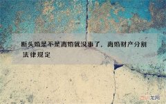 断头婚是不是离婚就没事了，离婚财产分割法律规定