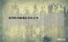 肩颈肌肉酸痛应该怎么办