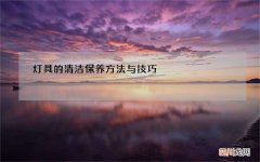 灯具的清洁保养方法与技巧