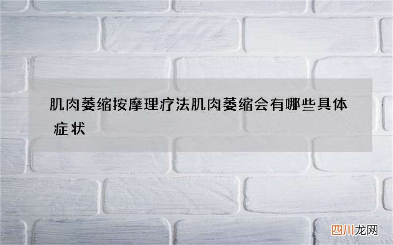 肌肉萎缩按摩理疗法 肌肉萎缩会有哪些具体症状