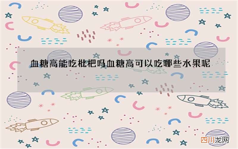 血糖高能吃枇杷吗 血糖高可以吃哪些水果呢