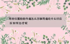肾的位置隐隐作痛怎么回事 肾痛吃什么好应该如何治疗呢